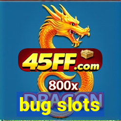 bug slots